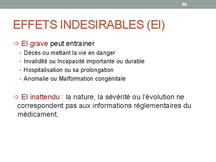 58 EFFETS INDESIRABLES (EI) ➩ EI grave peut entrainer • Décès ou mettant la