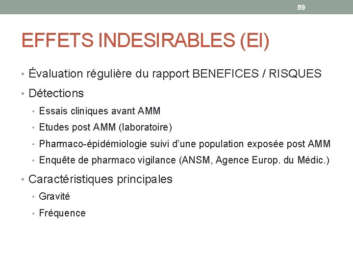 59 EFFETS INDESIRABLES (EI) • Évaluation régulière du rapport BENEFICES / RISQUES • Détections
