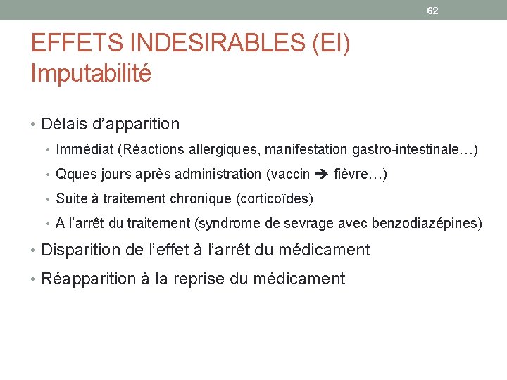 62 EFFETS INDESIRABLES (EI) Imputabilité • Délais d’apparition • Immédiat (Réactions allergiques, manifestation gastro-intestinale…)
