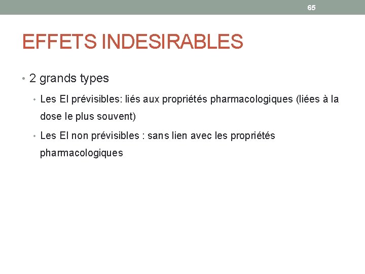 65 EFFETS INDESIRABLES • 2 grands types • Les EI prévisibles: liés aux propriétés