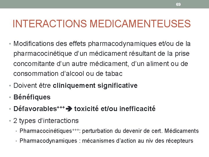 69 INTERACTIONS MEDICAMENTEUSES • Modifications des effets pharmacodynamiques et/ou de la pharmacocinétique d’un médicament