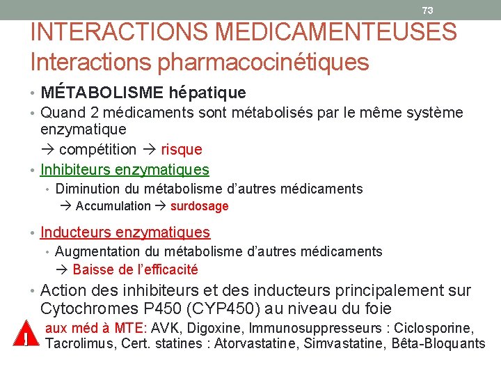 73 INTERACTIONS MEDICAMENTEUSES Interactions pharmacocinétiques • MÉTABOLISME hépatique • Quand 2 médicaments sont métabolisés
