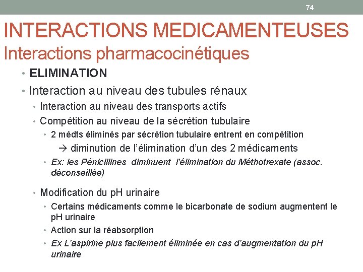 74 INTERACTIONS MEDICAMENTEUSES Interactions pharmacocinétiques • ELIMINATION • Interaction au niveau des tubules rénaux