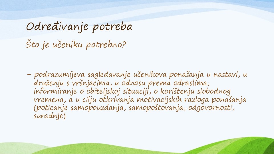 Određivanje potreba Što je učeniku potrebno? - podrazumijeva sagledavanje učenikova ponašanja u nastavi, u