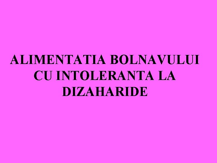 ALIMENTATIA BOLNAVULUI CU INTOLERANTA LA DIZAHARIDE 