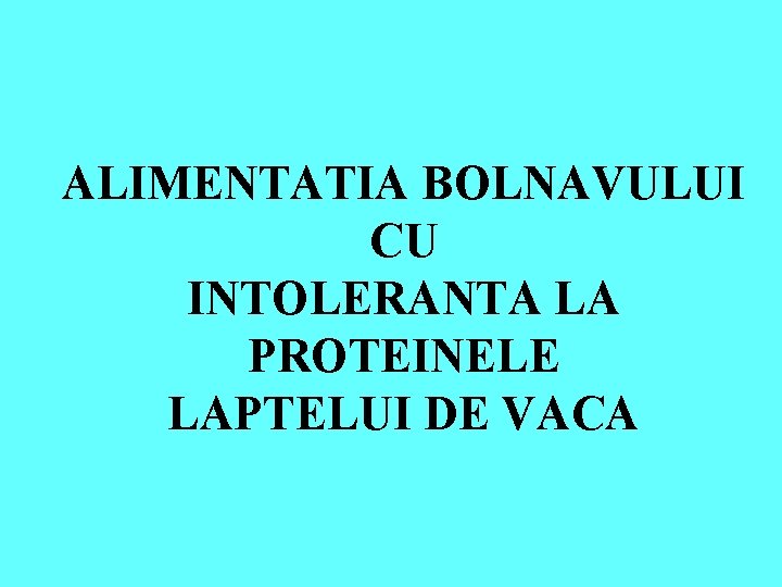 ALIMENTATIA BOLNAVULUI CU INTOLERANTA LA PROTEINELE LAPTELUI DE VACA 