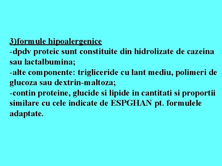3)formule hipoalergenice -dpdv proteic sunt constituite din hidrolizate de cazeina sau lactalbumina; -alte componente: