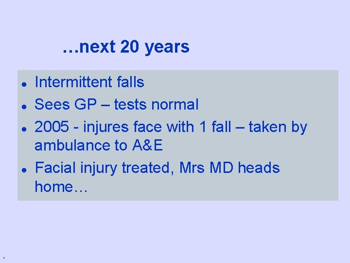 …next 20 years l l * Intermittent falls Sees GP – tests normal 2005