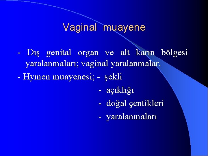 Vaginal muayene - Dış genital organ ve alt karın bölgesi yaralanmaları; vaginal yaralanmalar. -