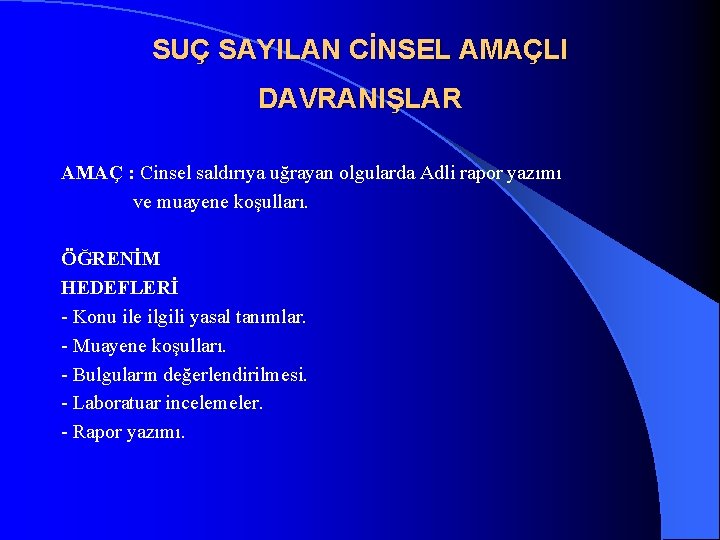 SUÇ SAYILAN CİNSEL AMAÇLI DAVRANIŞLAR AMAÇ : Cinsel saldırıya uğrayan olgularda Adli rapor yazımı