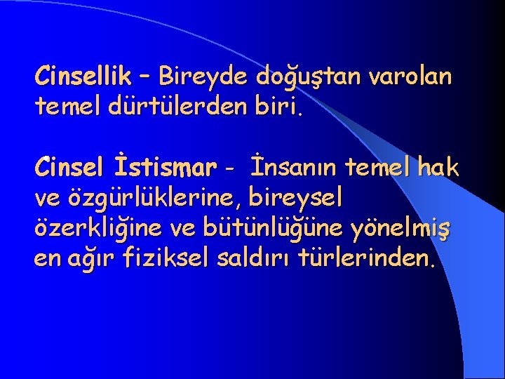 Cinsellik – Bireyde doğuştan varolan temel dürtülerden biri. · Cinsel İstismar - İnsanın temel