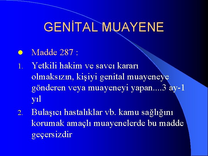 GENİTAL MUAYENE Madde 287 : 1. Yetkili hakim ve savcı kararı olmaksızın, kişiyi genital