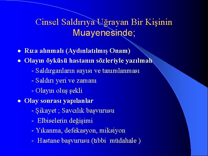 Cinsel Saldırıya Uğrayan Bir Kişinin Muayenesinde; · Rıza alınmalı (Aydınlatılmış Onam) · Olayın öyküsü