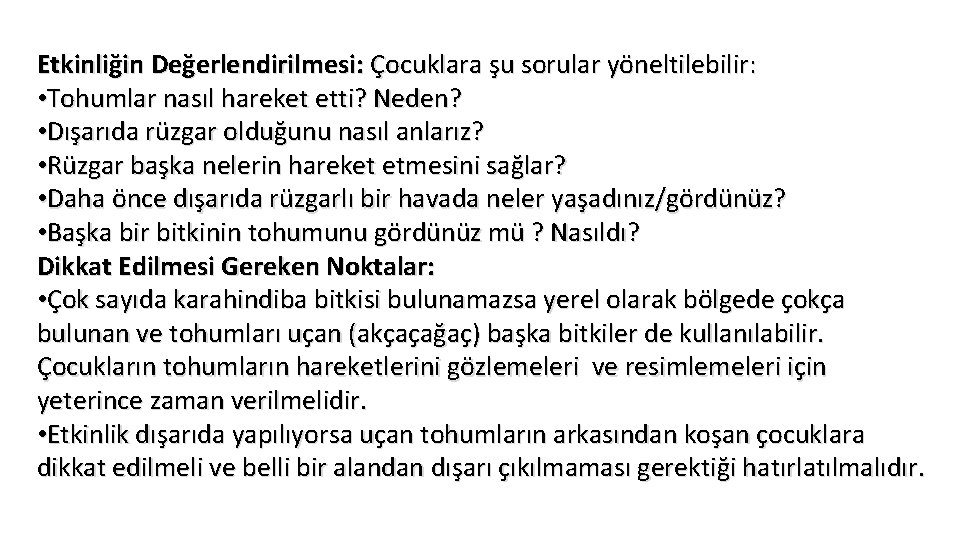 Etkinliğin Değerlendirilmesi: Çocuklara şu sorular yöneltilebilir: • Tohumlar nasıl hareket etti? Neden? • Dışarıda