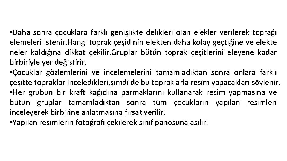  • Daha sonra çocuklara farklı genişlikte delikleri olan elekler verilerek toprağı elemeleri istenir.