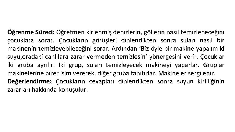 Öğrenme Süreci: Öğretmen kirlenmiş denizlerin, göllerin nasıl temizleneceğini çocuklara sorar. Çocukların görüşleri dinlendikten sonra