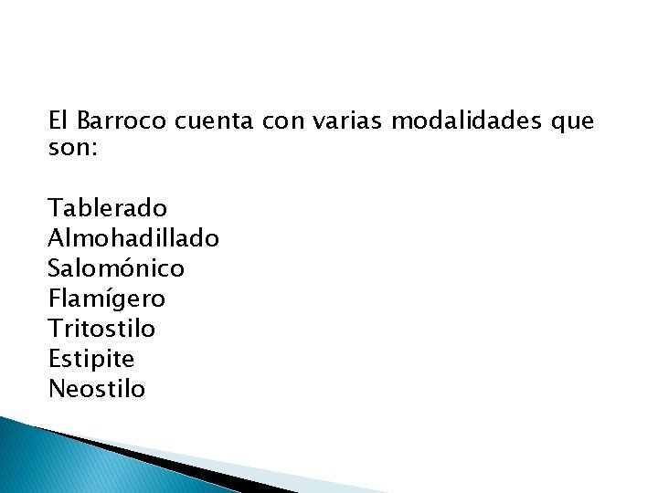 El Barroco cuenta con varias modalidades que son: Tablerado Almohadillado Salomónico Flamígero Tritostilo Estipite