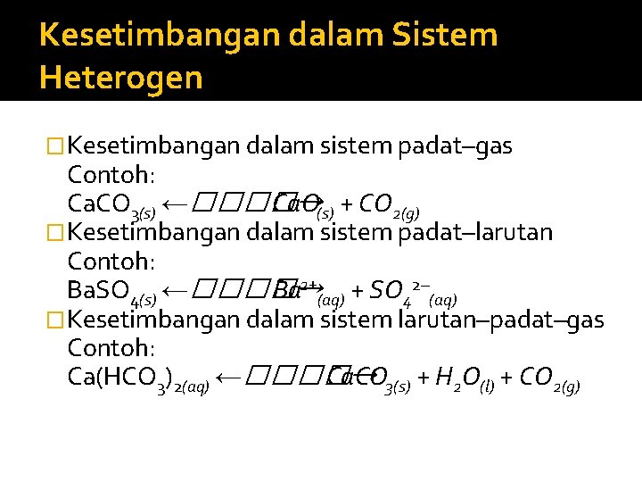 Kesetimbangan dalam Sistem Heterogen �Kesetimbangan dalam sistem padat–gas Contoh: Ca. CO 3(s) ←����→ Ca.