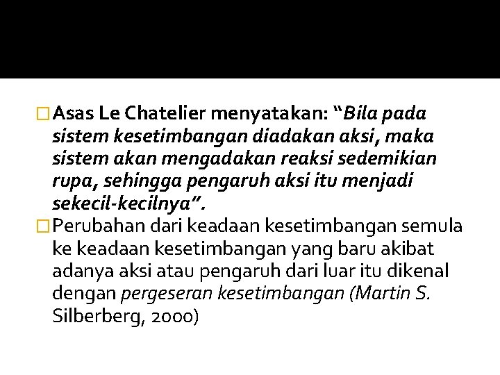 �Asas Le Chatelier menyatakan: “Bila pada sistem kesetimbangan diadakan aksi, maka sistem akan mengadakan