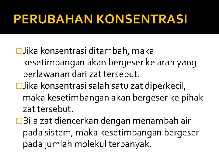 PERUBAHAN KONSENTRASI �Jika konsentrasi ditambah, maka kesetimbangan akan bergeser ke arah yang berlawanan dari