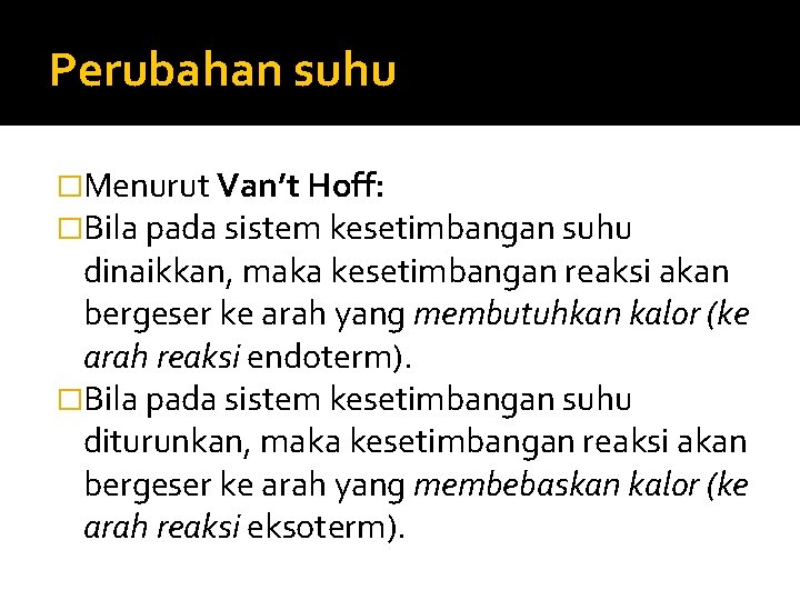 Perubahan suhu �Menurut Van’t Hoff: �Bila pada sistem kesetimbangan suhu dinaikkan, maka kesetimbangan reaksi