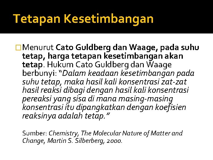 Tetapan Kesetimbangan �Menurut Cato Guldberg dan Waage, pada suhu tetap, harga tetapan kesetimbangan akan