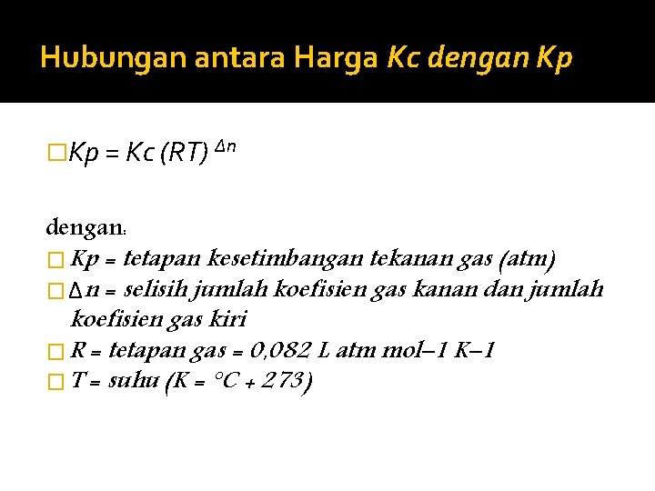 Hubungan antara Harga Kc dengan Kp �Kp = Kc (RT) Δn dengan: � Kp