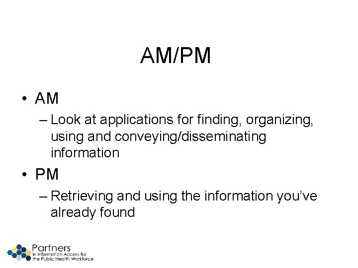 AM/PM • AM – Look at applications for finding, organizing, using and conveying/disseminating information