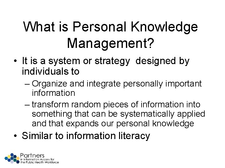 What is Personal Knowledge Management? • It is a system or strategy designed by