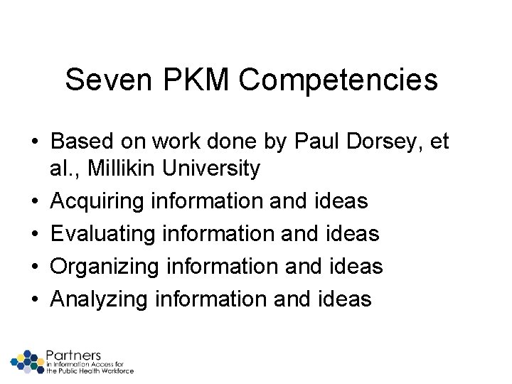 Seven PKM Competencies • Based on work done by Paul Dorsey, et al. ,