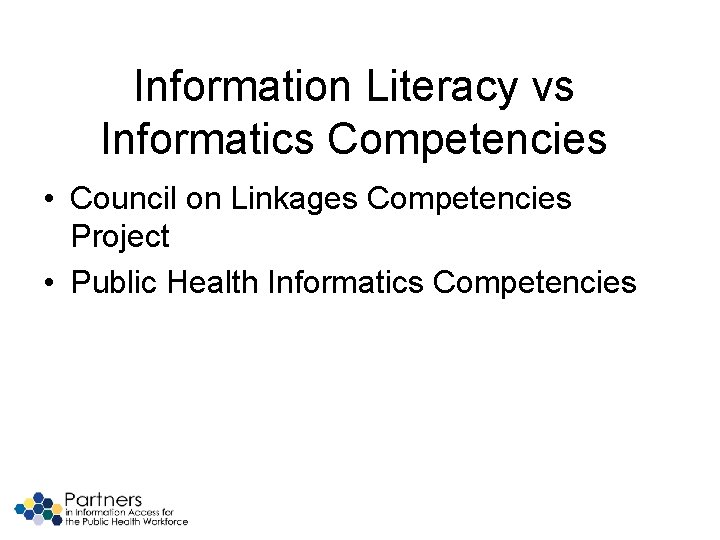 Information Literacy vs Informatics Competencies • Council on Linkages Competencies Project • Public Health