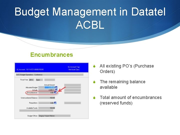 Budget Management in Datatel ACBL Encumbrances S All existing PO’s (Purchase Orders) S The