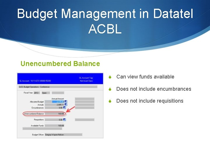 Budget Management in Datatel ACBL Unencumbered Balance S Can view funds available S Does