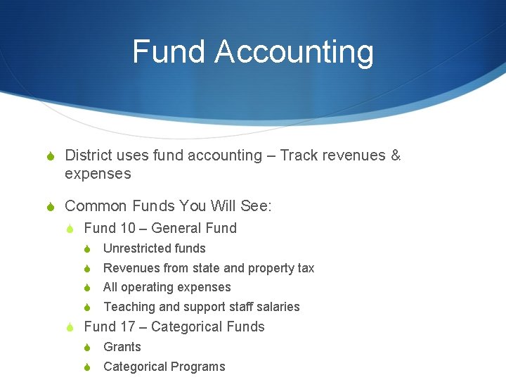 Fund Accounting S District uses fund accounting – Track revenues & expenses S Common