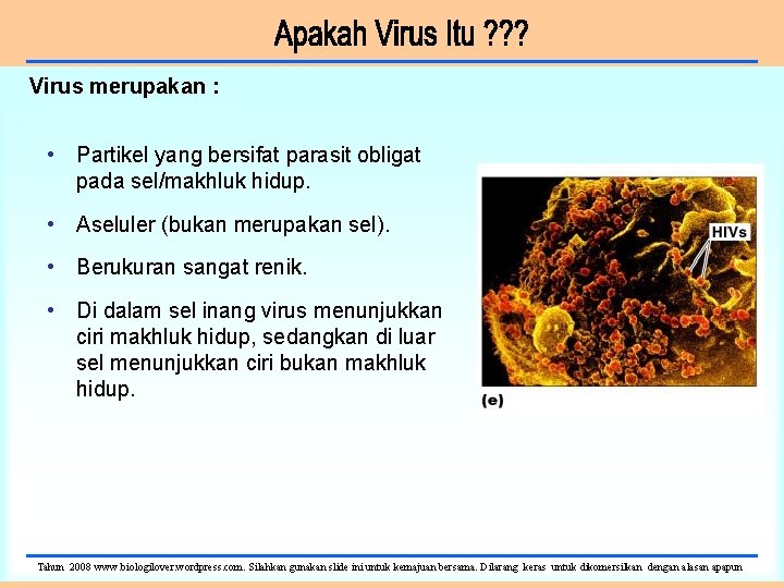 Virus merupakan : • Partikel yang bersifat parasit obligat pada sel/makhluk hidup. • Aseluler