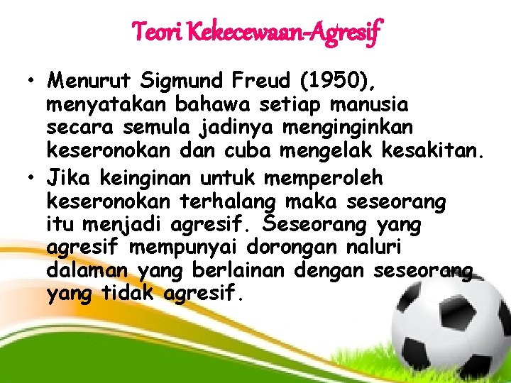 Teori Kekecewaan-Agresif • Menurut Sigmund Freud (1950), menyatakan bahawa setiap manusia secara semula jadinya
