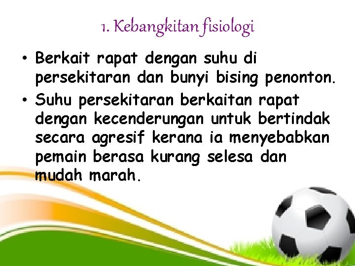 1. Kebangkitan fisiologi • Berkait rapat dengan suhu di persekitaran dan bunyi bising penonton.