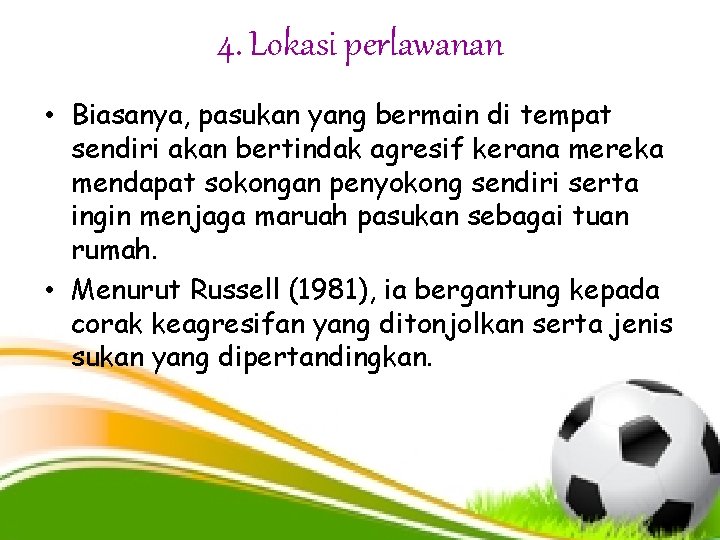 4. Lokasi perlawanan • Biasanya, pasukan yang bermain di tempat sendiri akan bertindak agresif