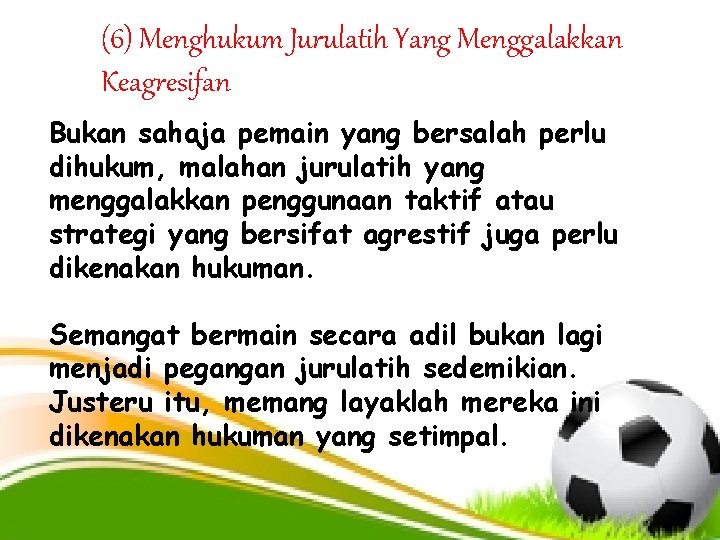 (6) Menghukum Jurulatih Yang Menggalakkan Keagresifan Bukan sahaja pemain yang bersalah perlu dihukum, malahan