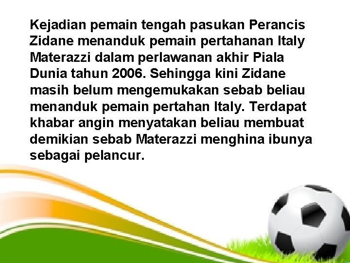 Kejadian pemain tengah pasukan Perancis Zidane menanduk pemain pertahanan Italy Materazzi dalam perlawanan akhir