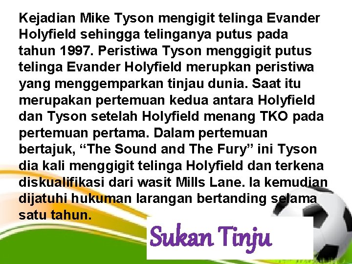 Kejadian Mike Tyson mengigit telinga Evander Holyfield sehingga telinganya putus pada tahun 1997. Peristiwa