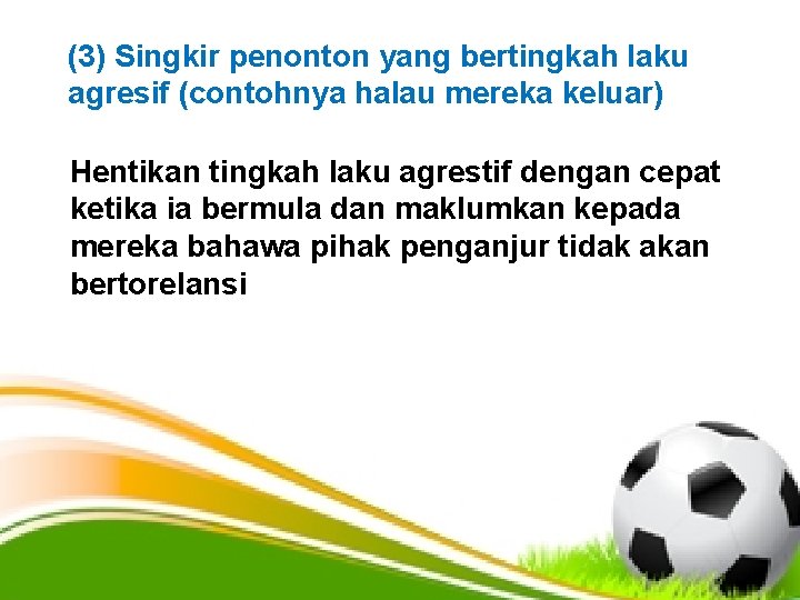 (3) Singkir penonton yang bertingkah laku agresif (contohnya halau mereka keluar) Hentikan tingkah laku