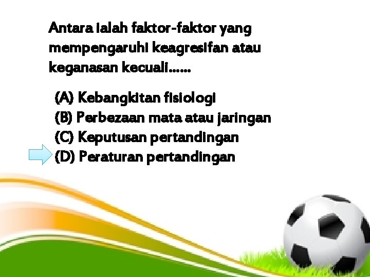 Antara ialah faktor-faktor yang mempengaruhi keagresifan atau keganasan kecuali…… (A) Kebangkitan fisiologi (B) Perbezaan