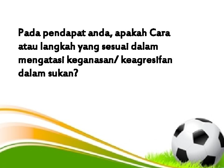 Pada pendapat anda, apakah Cara atau langkah yang sesuai dalam mengatasi keganasan/ keagresifan dalam