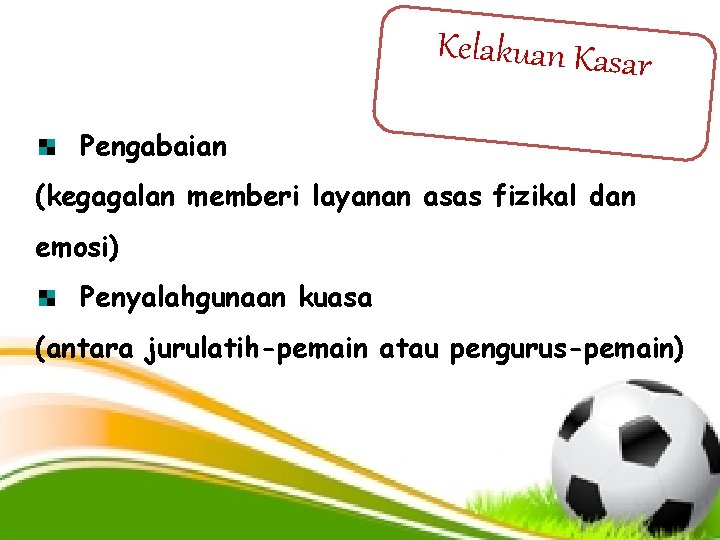 Kelakuan Kasar Pengabaian (kegagalan memberi layanan asas fizikal dan emosi) Penyalahgunaan kuasa (antara jurulatih-pemain