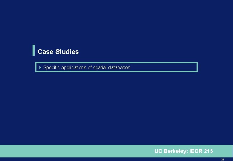 Case Studies 4 Specific applications of spatial databases UC Berkeley: IEOR 215 20 