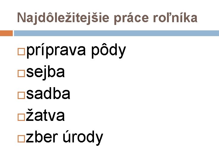 Najdôležitejšie práce roľníka príprava pôdy sejba sadba žatva zber úrody 