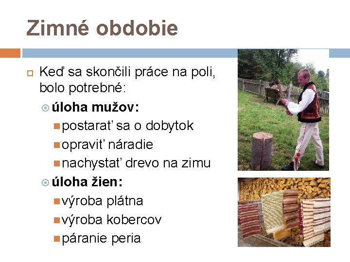 Zimné obdobie Keď sa skončili práce na poli, bolo potrebné: úloha mužov: postarať sa