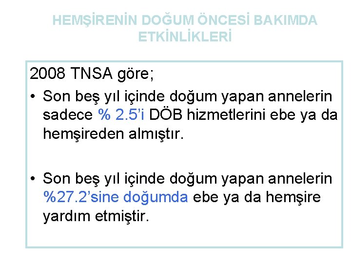 HEMŞİRENİN DOĞUM ÖNCESİ BAKIMDA ETKİNLİKLERİ 2008 TNSA göre; • Son beş yıl içinde doğum