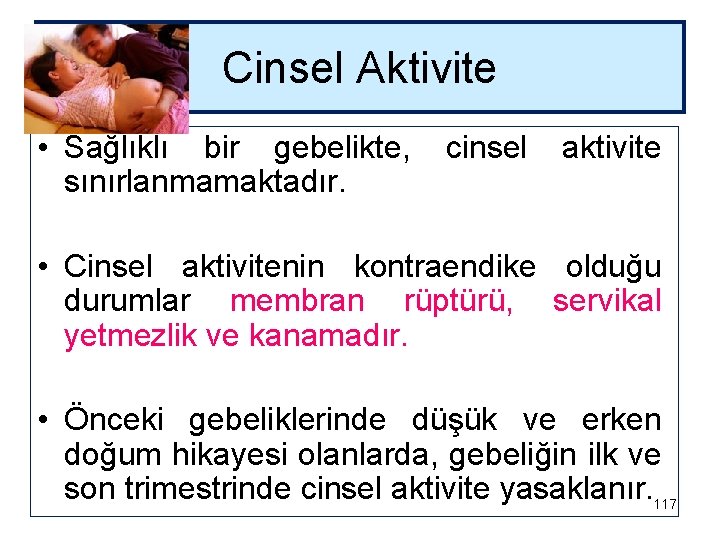 Cinsel Aktivite • Sağlıklı bir gebelikte, sınırlanmamaktadır. cinsel aktivite • Cinsel aktivitenin kontraendike olduğu